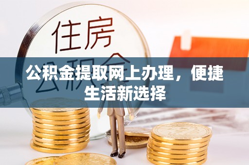 七股公积金提取网上办理，便捷生活新选择