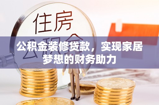 七股公积金装修贷款，实现家居梦想的财务助力