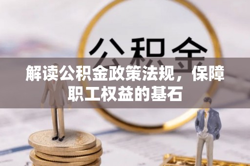 七股解读公积金政策法规，保障职工权益的基石