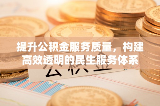 七股提升公积金服务质量，构建高效透明的民生服务体系