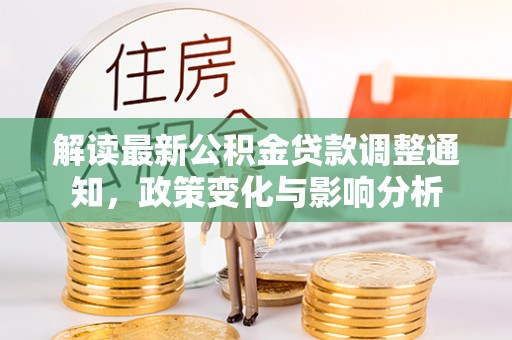 七股解读最新公积金贷款调整通知，政策变化与影响分析