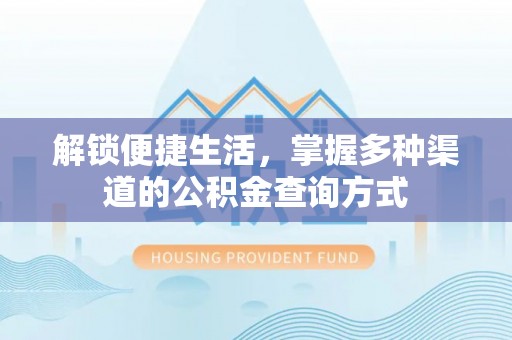 七股解锁便捷生活，掌握多种渠道的公积金查询方式