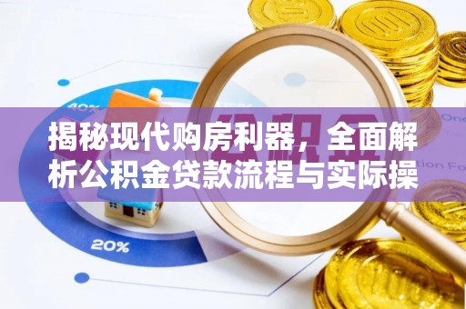 七股揭秘现代购房利器，全面解析公积金贷款流程与实际操作指南