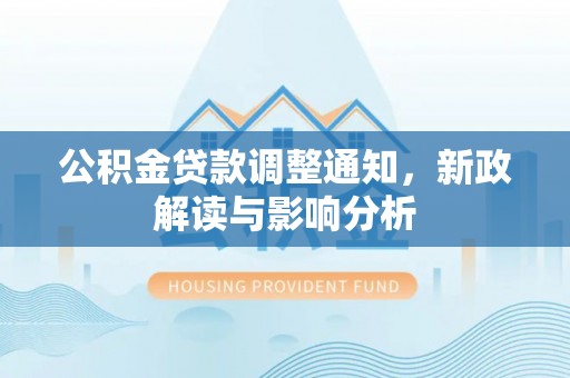 七股公积金贷款调整通知，新政解读与影响分析