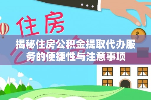 七股揭秘住房公积金提取代办服务的便捷性与注意事项