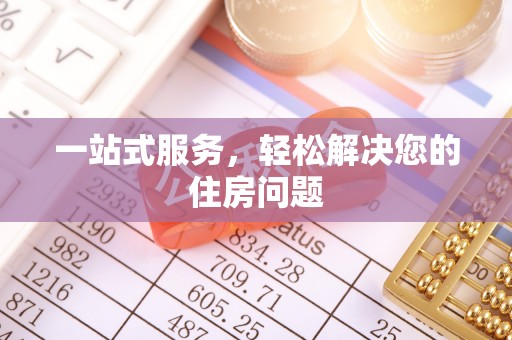 七股一站式服务，轻松解决您的住房问题