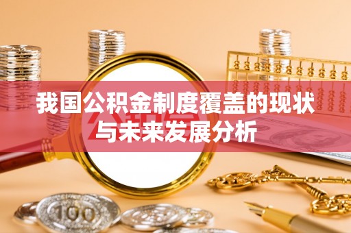 七股我国公积金制度覆盖的现状与未来发展分析