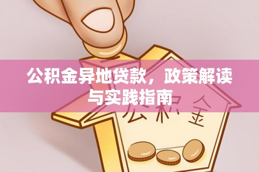 七股公积金异地贷款，政策解读与实践指南