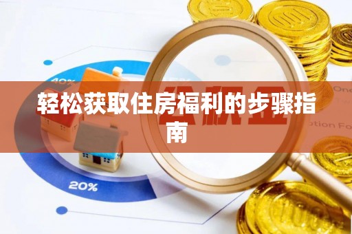 七股轻松获取住房福利的步骤指南