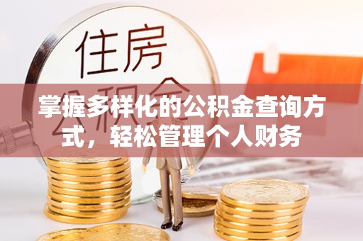 七股掌握多样化的公积金查询方式，轻松管理个人财务