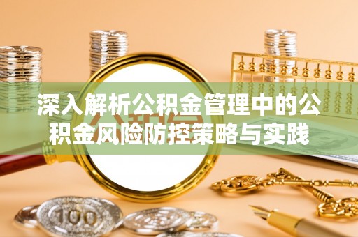 七股深入解析公积金管理中的公积金风险防控策略与实践