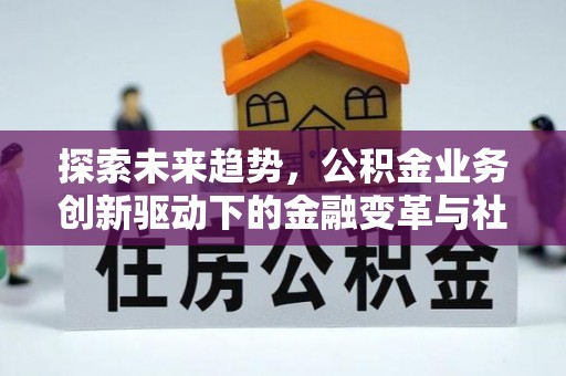 七股探索未来趋势，公积金业务创新驱动下的金融变革与社会价值