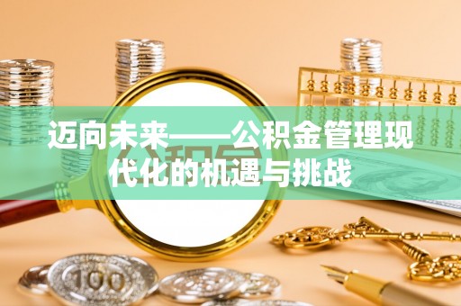 七股迈向未来——公积金管理现代化的机遇与挑战