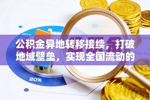 七股公积金异地转移接续，打破地域壁垒，实现全国流动的便捷之道