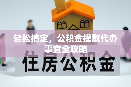 七股轻松搞定，公积金提取代办事宜全攻略