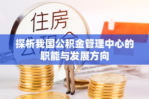 七股探析我国公积金管理中心的职能与发展方向