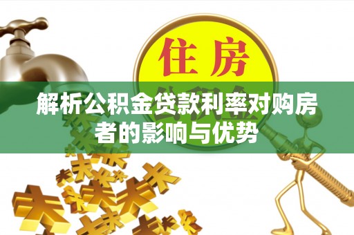 七股解析公积金贷款利率对购房者的影响与优势