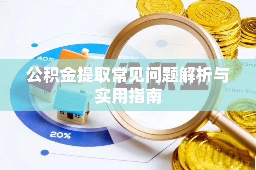 七股公积金提取常见问题解析与实用指南