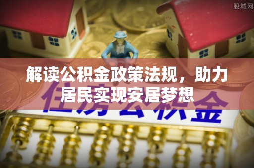 七股解读公积金政策法规，助力居民实现安居梦想