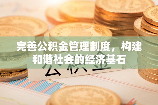 七股完善公积金管理制度，构建和谐社会的经济基石