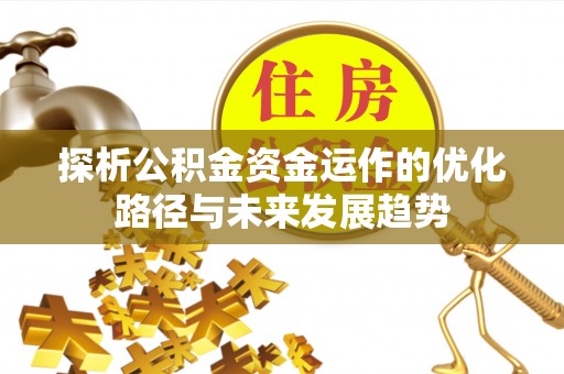 七股探析公积金资金运作的优化路径与未来发展趋势