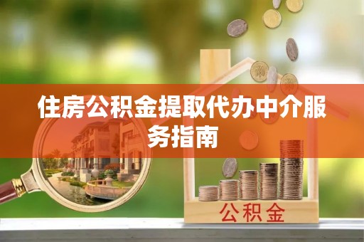 七股住房公积金提取代办中介服务指南