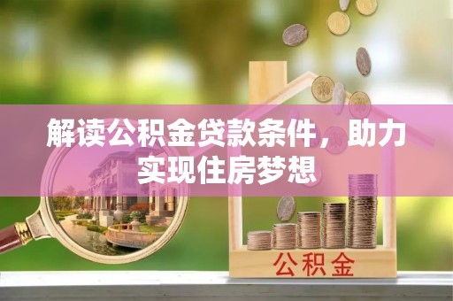 七股解读公积金贷款条件，助力实现住房梦想