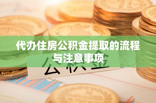 七股代办住房公积金提取的流程与注意事项