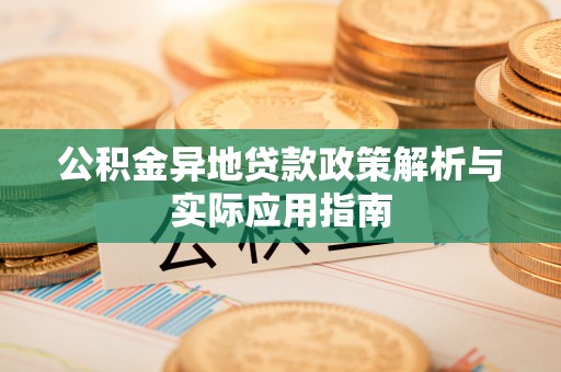七股公积金异地贷款政策解析与实际应用指南