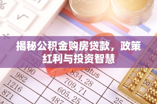 七股揭秘公积金购房贷款，政策红利与投资智慧