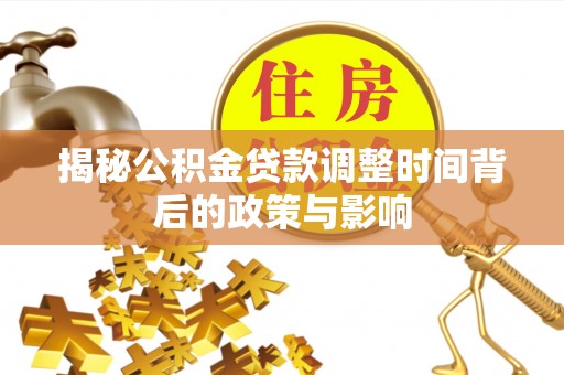 七股揭秘公积金贷款调整时间背后的政策与影响