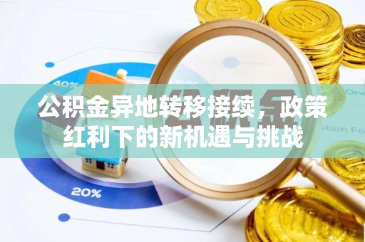 七股公积金异地转移接续，政策红利下的新机遇与挑战
