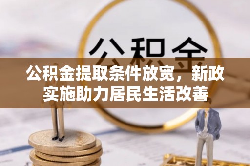 七股公积金提取条件放宽，新政实施助力居民生活改善