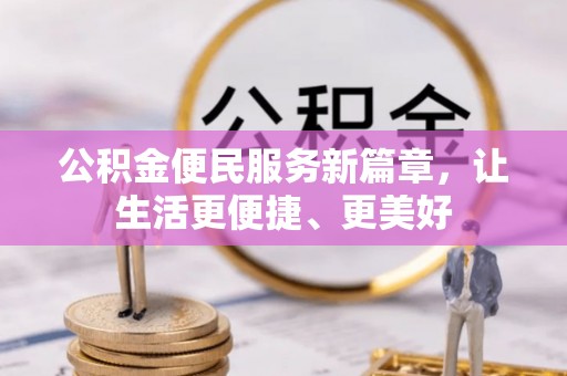 七股公积金便民服务新篇章，让生活更便捷、更美好