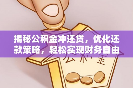 七股揭秘公积金冲还贷，优化还款策略，轻松实现财务自由