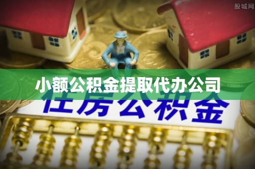 七股小额公积金提取代办公司
