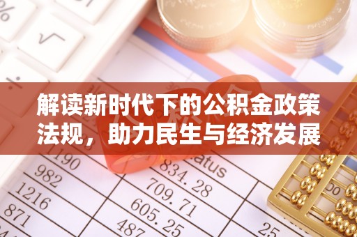 七股解读新时代下的公积金政策法规，助力民生与经济发展的关键工具