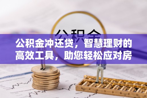 七股公积金冲还贷，智慧理财的高效工具，助您轻松应对房贷压力
