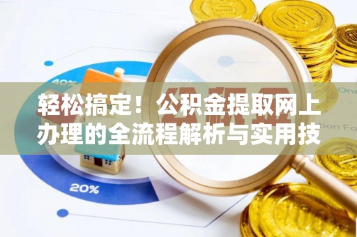 七股轻松搞定！公积金提取网上办理的全流程解析与实用技巧