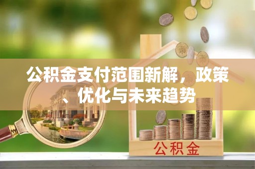 七股公积金支付范围新解，政策、优化与未来趋势