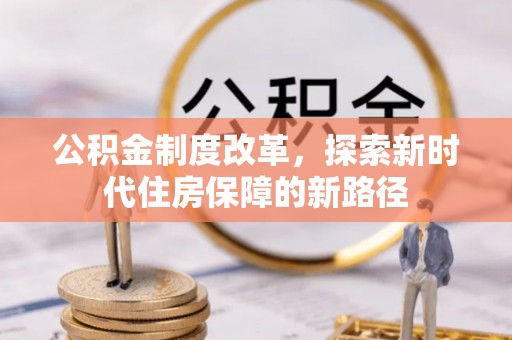 七股公积金制度改革，探索新时代住房保障的新路径
